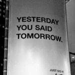 Yesterday you said tomorrow – Just do it